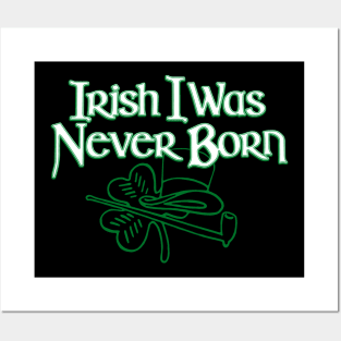 Irish I Was Never Born Funny St Patrick's Day Irish Pride Posters and Art